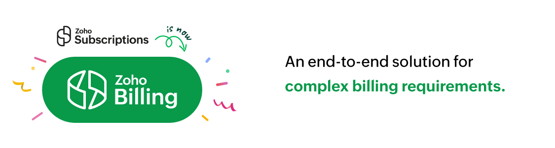 Zoho Subscriptions is now Zoho Billing | An end-to-end solution for complex billing requirements.