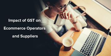 Impact of GST on Ecommerce Operators and Suppliers